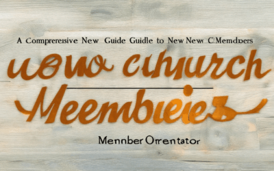 Empowering New Church Members: A Comprehensive Guide to New Member Orientation